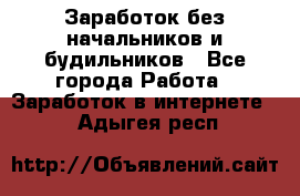 Заработок без начальников и будильников - Все города Работа » Заработок в интернете   . Адыгея респ.